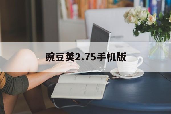 关于豌豆荚2.75手机版的信息