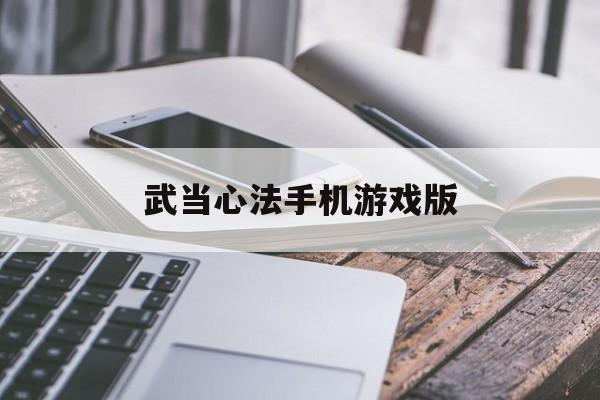 武当心法手机游戏版(武当心法手机游戏版怎么玩)-第3张图片-SafeW